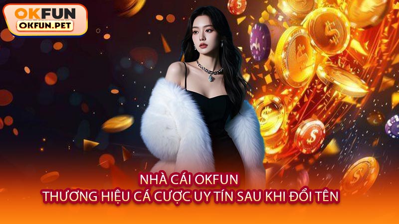 Nhà Cái OKFUN - Thương Hiệu Cá Cược Uy Tín Sau Khi Đổi Tên
